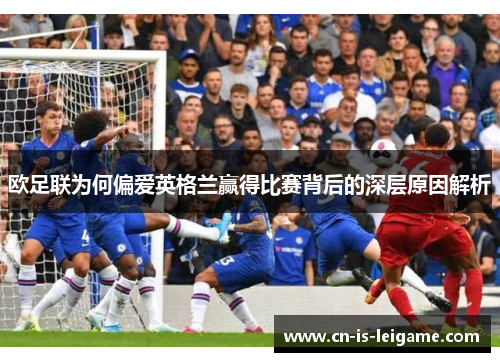 欧足联为何偏爱英格兰赢得比赛背后的深层原因解析