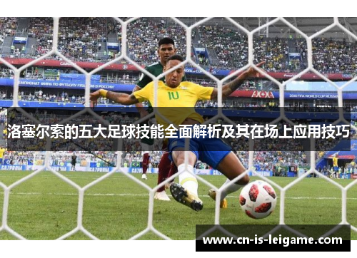 洛塞尔索的五大足球技能全面解析及其在场上应用技巧