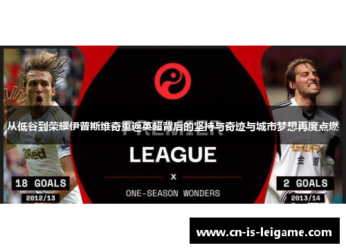 从低谷到荣耀伊普斯维奇重返英超背后的坚持与奇迹与城市梦想再度点燃